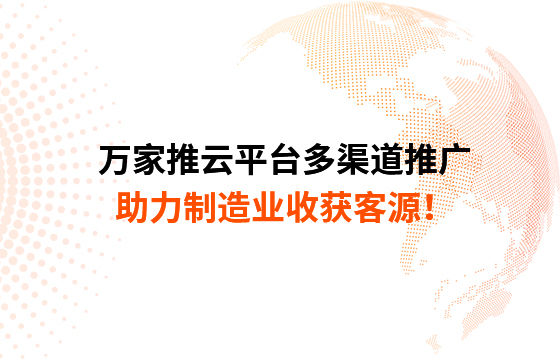 萬家推云平臺多渠道推廣，助力制造業收獲客源！